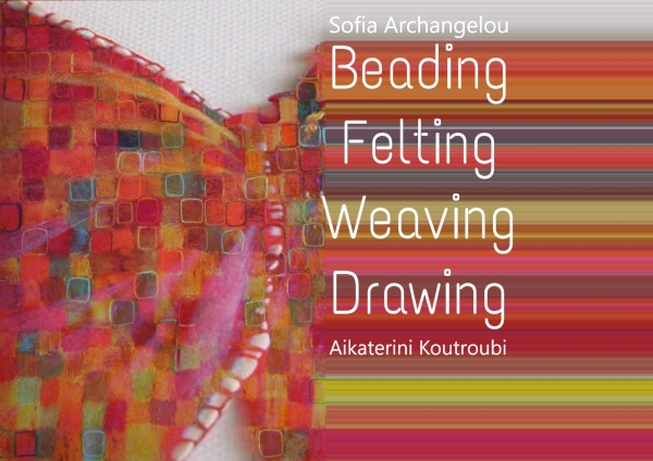 “Beading, Felting, Weaving, Drawing”:  Sofia Archangelou & Aikaterini Koutroubi Εxhibition Αt FokiaNou Art Space