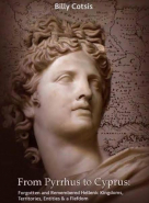 'From Pyrrhus To Cyprus - Forgotten & Remembered Hellenic Kingdoms, Territories, Entities & A Fiefdom' By Billy Cotsis